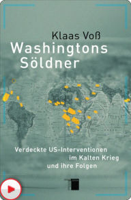 Washingtons SÃ¶ldner: Verdeckte US-Interventionen im Kalten Krieg und ihre Folgen Klaas VoÃ? Author