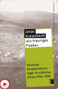 Ein trauriges Fiasko: Koloniale Konzentrationslager im sÃ¼dlichen Afrika 1900 - 1908 Jonas Kreienbaum Author