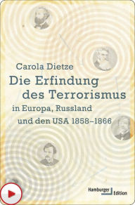 Die Erfindung des Terrorismus in Europa, Russland und den USA 1858-1866 Carola Dietze Author