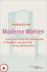 Moderne Wahlen: Eine Geschichte der Demokratie in Preußen und den USA im 19. Jahrhundert Hedwig Richter Author