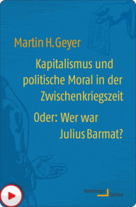 Kapitalismus und politische Moral in der Zwischenkriegszeit oder: Wer war Julius Barmat? Martin H. Geyer Author
