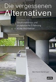 Die vergessenen Alternativen: Strukturalismus und brutalistische Erfahrung in der Architektur Bernhard Denkinger Author