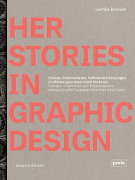 HerStories in Graphic Design: Dialogue, continuity, self-empowerment. Women graphic designers from 1880 until today / Dialoge, KontinutitÃ¤ten, Selbst