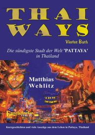 Thai Ways Band 4. Die sündigste Stadt der Welt - PATTAYA in Thailand Matthias Wehlitz Author