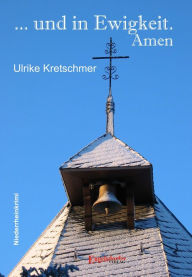 ... und in Ewigkeit. Amen - Ulrike Kretschmer