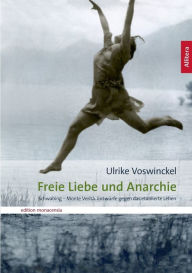 Freie Liebe und Anarchie: Schwabing - Monte VeritÃ¯Â¿Â½. EntwÃ¯Â¿Â½rfe gegen das etablierte Leben Ulrike Voswinckel Author