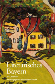 Literarisches Bayern: Ein Lesebuch - Elisabeth Tworek