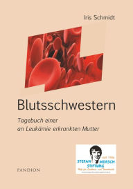 Blutsschwestern: Tagebuch einer an Leukämie erkrankten Mutter Iris Schmidt Author