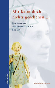 Mir kann doch nichts geschehen ...: Das Leben der Nesthäkchen-Autorin Else Ury Marianne Brentzel Author