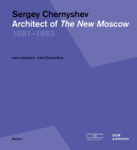 Sergey Chernyshev: Architect of The New Moscow Ivan Lykoshin Author