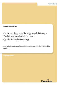 Outsourcing von Reinigungsleistung - Probleme und Ansätze zur Qualitätsverbesserung: Am Beispiel der Schlafwageninnenreinigung bei der DB AutoZug GmbH