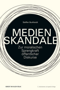 Medienskandale: Zur moralischen Sprengkraft Ã¶ffentlicher Diskurs Steffen Burkhardt Author