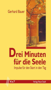 Drei Minuten fÃ¼r die Seele: Impulse fÃ¼r den Start in den Tag Gerhard Bauer Author