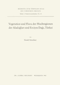 Vegetation und Flora der Hochregionen der Aladaglari und Erciyes Dagi, Turkei Harald Kurschner Author