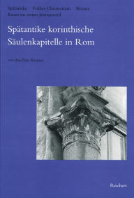 Spatantike korinthische Saulenkapitelle in Rom Joachim Kramer Author
