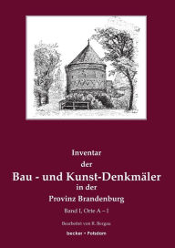 Inventar der Bau- und Kunst-DenkmÃ¤ler in der Provinz Brandenburg: Band 1, Orte A-I Friedrich Rudolf Bergau Author
