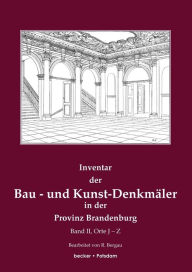 Inventar der Bau- und Kunst-Denkmäler in der Provinz Brandenburg, Band 2: Band 2, Orte J-Z Friedrich Rudolf Bergau Author