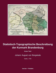 Statistisch-Topographische Beschreibung der Kurmark Brandenburg: Erster Theil August Heinrich von Borgstede Author