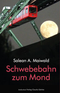 Schwebebahn zum Mond: Roman Salean A. Maiwald Author