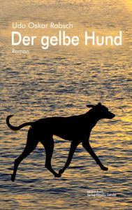 Der gelbe Hund: Roman Udo O Rabsch Author