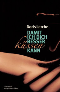 Damit ich dich besser kÃ¼ssen kann: Erotische Geschichten Doris Lerche Author