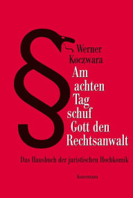 Am achten Tag schuf Gott den Rechtsanwalt: Das Hausbuch der juristischen Hochkomik - Werner Koczwara