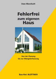 Fehlerfrei zum eigenen Haus: Von der Planung bis zur Mängelerfassung Uwe Morchutt Author