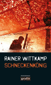 Schneckenkönig: Nettelbecks erster Fall Rainer Wittkamp Author