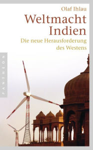 Weltmacht Indien: Die neue Herausforderung des Westens Olaf Ihlau Author