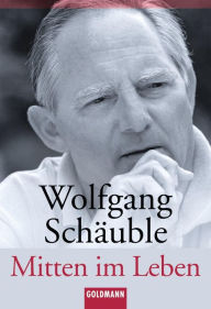 Mitten im Leben Wolfgang SchÃ¤uble Author