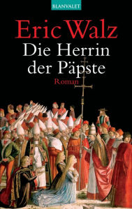 Die Herrin der Päpste: Roman Eric Walz Author