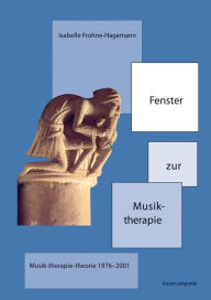 Fenster zur Musiktherapie: Musik-therapie-theorie 1976 bis 2001 Isabelle Frohne-Hagemann Author