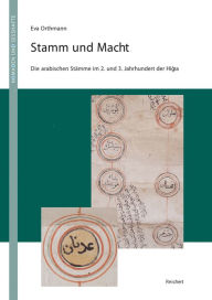 Stamm und Macht: Die arabischen Stamme im 2. und 3. Jahrhundert der Hidschra Eva Orthmann Author