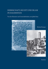 Herrschaft, Recht und Islam in Daghestan: Von den Khanaten und Gemeindebunden zum Dschihad-Staat Michael Kemper Author