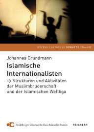 Islamische Internationalisten: Strukturen und Aktivitaten der Muslimbruderschaft und der Islamischen Weltliga Johannes Grundmann Author
