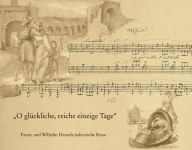 O Gluckliche, Reiche, Einzige Tage: Fanny Und Wilhelm Hensels Italienische Reise. Mit Dem Faksimile Der Bildseiten Aus Dem 'reise-Album 1839 Bis 1840