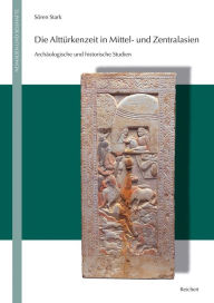 Die Altturkenzeit in Mittel- und Zentralasien: Archaologische und historische Studien Soren Stark Author