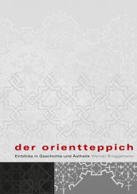 Der Orientteppich: Einblicke in Geschichte und Asthetik Werner Bruggemann Author