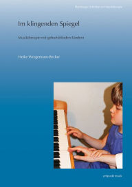 Im klingenden Spiegel: Musiktherapie mit geburtsblinden Kindern Heike Wrogemann-Becker Author