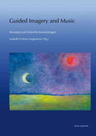 Guided Imagery and Music - Konzepte und klinische Anwendungen Isabelle Frohne-Hagemann Editor