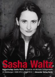 Nahaufnahme Sasha Waltz: GesprÃ¤che mit Michaela Schlagenwerth Sasha Waltz Author
