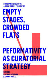 EMPTY STAGES, CROWDED FLATS. PERFORMATIVITY AS CURATORIAL STRATEGY.: Performing Urgencies 4 Joanna Warsza Editor