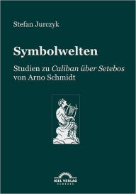 Symbolwelten: Studien zu Caliban Ã¼ber Setebos Stefan Jurczyk Author