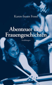 Abenteuer und Frauengeschichten: Erzählungen Karen-Susan Fessel Author