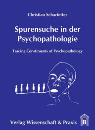 Spurensuche in der Psychopathologie: Tracing Constituents of Psychopathology Christian Scharfetter Author