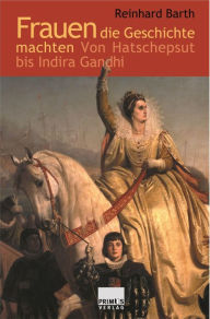 Frauen die Geschichte machten: Von Hatschepsut bis Indira Gandhi Reinhard Barth Author