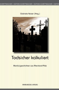 Todsicher kalkuliert: Mord(s)geschichten aus Rheinland-Pfalz Mischa Bach Author