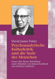Psychoanalytische Kulturkritik und die Seele des Menschen David James Fisher Author
