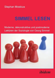 Simmel Lesen. Moderne, dekonstruktive und postmoderne LektÃ¼ren der Soziologie von Georg Simmel Stephan Moebius Author