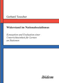 Widerstand im Nationalsozialismus. Konzeption und Evaluation einer Unterrichtseinheit fÃ¼r Lernen an Stationen Gerhard Teuscher Author
